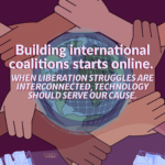 Poster showing arms and hands of different skin tones linked in a circle around a globe. Text reads “Building international coalitions starts online. When liberation struggles are interconnected, technology should serve our cause.” WRZKY logo near the bottom