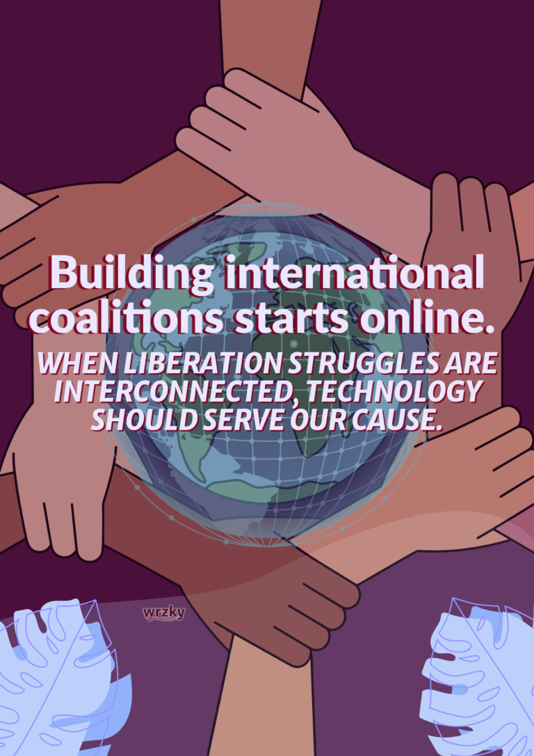 Poster showing arms and hands of different skin tones linked in a circle around a globe. Text reads “Building international coalitions starts online. When liberation struggles are interconnected, technology should serve our cause.” WRZKY logo near the bottom