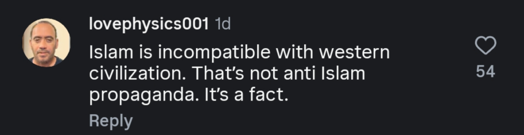 Screenshot of an Instagram comment by "lovephysics001" reading, "Islam is incompatible with western civilization. That’s not anti Islam propaganda. It’s a fact." A profile photo of a man appears beside the comment, which shows 54 likes.