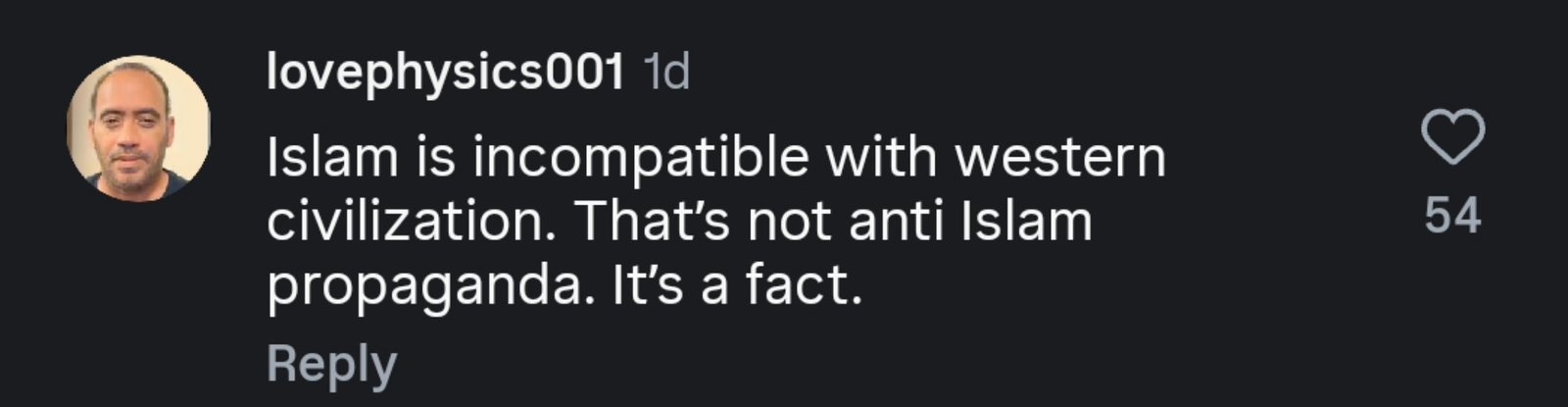 Screenshot of an Instagram comment by "lovephysics001" reading, "Islam is incompatible with western civilization. That’s not anti Islam propaganda. It’s a fact." A profile photo of a man appears beside the comment, which shows 54 likes.