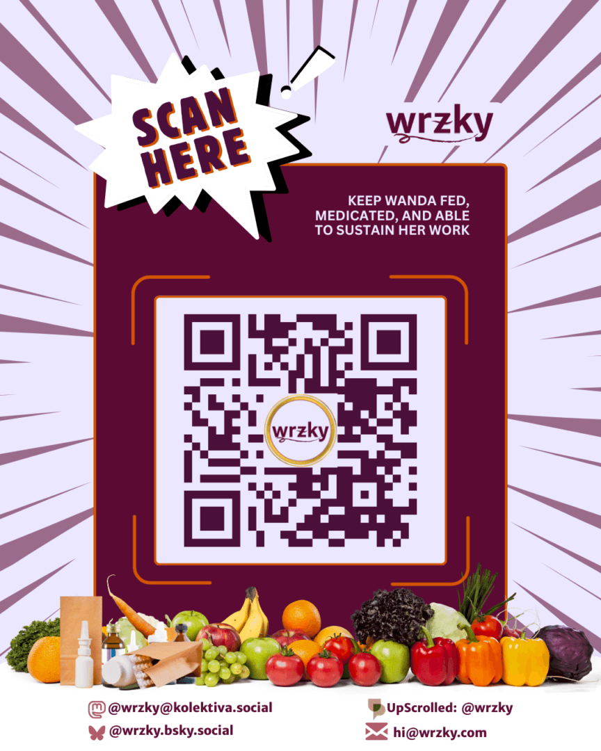 Mutual aid support graphic for wrzky on a pale lavender background with radiating purple lines. A large burgundy panel in the centre contains a QR code and the text, βKEEP WANDA FED, MEDICATED, AND ABLE TO SUSTAIN HER WORK.β A comic-style burst in the upper left says βSCAN HERE,β while the wrzky logo appears above the panel. Along the bottom is an arrangement of fresh fruit, vegetables, groceries, and medication bottles. Contact information reads: Mastodon @wrzky@kolektiva.social, Bluesky @wrzky.bsky.social, UpScrolled @wrzky, and hi@wrzky.com